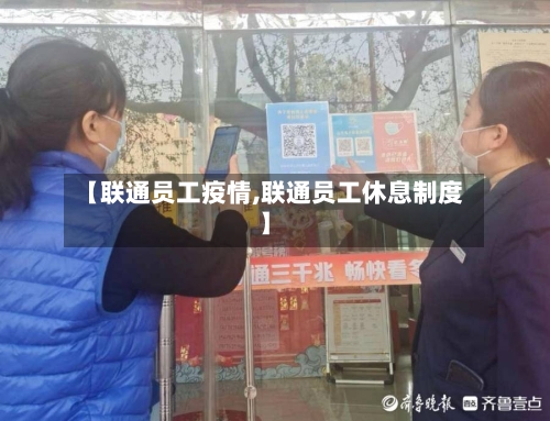 【联通员工疫情,联通员工休息制度】-第3张图片