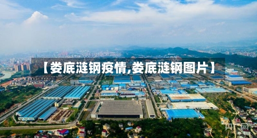 【娄底涟钢疫情,娄底涟钢图片】