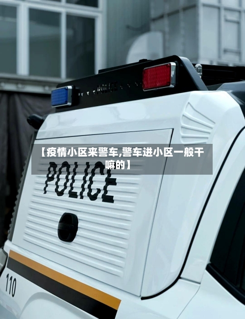 【疫情小区来警车,警车进小区一般干嘛的】