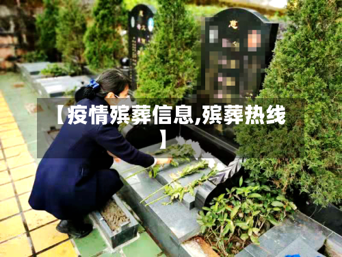 【疫情殡葬信息,殡葬热线】