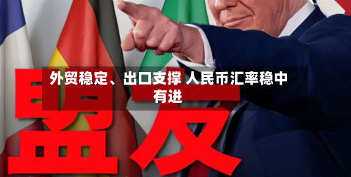 外贸稳定、出口支撑 人民币汇率稳中有进-第2张图片