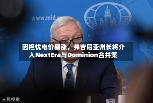 因担忧电价暴涨，弗吉尼亚州长将介入NextEra与Dominion合并案-第3张图片