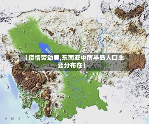 【疫情劳动美,东南亚中南半岛人口主要分布在】-第2张图片