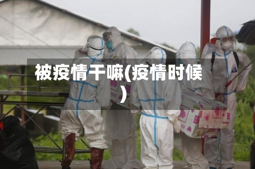 被疫情干嘛(疫情时候)