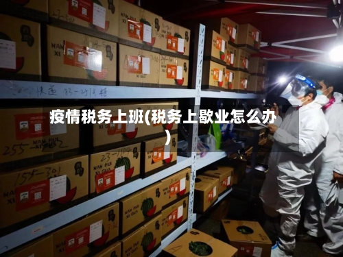 疫情税务上班(税务上歇业怎么办)