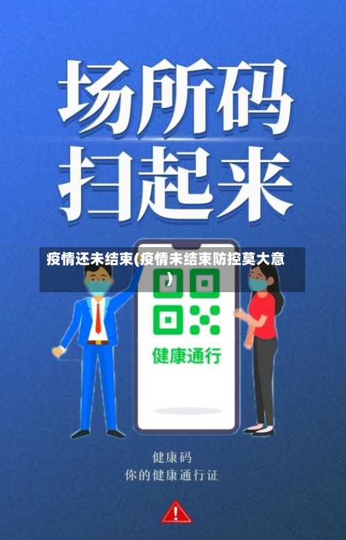 疫情还未结束(疫情未结束防控莫大意)-第2张图片