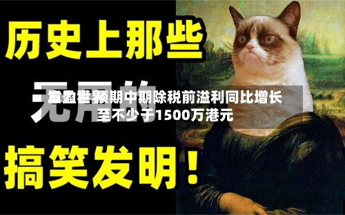 意力世界发盈喜 预期中期除税前溢利同比增长至不少于1500万港元-第3张图片