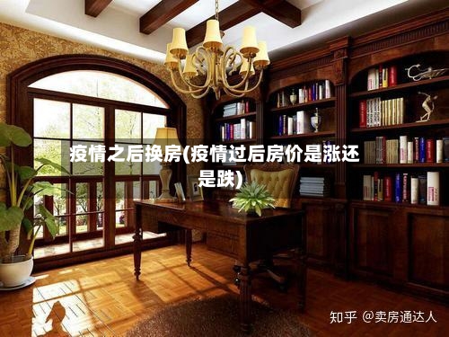 疫情之后换房(疫情过后房价是涨还是跌)