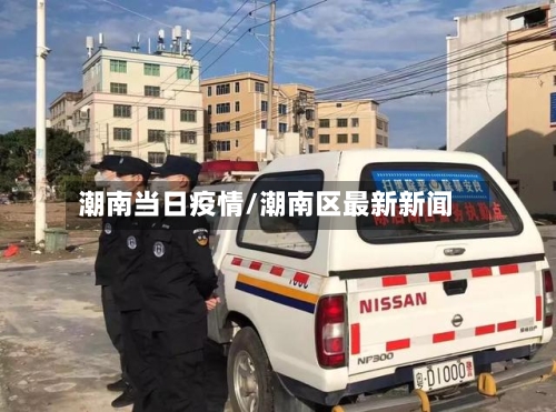 潮南当日疫情/潮南区最新新闻-第2张图片