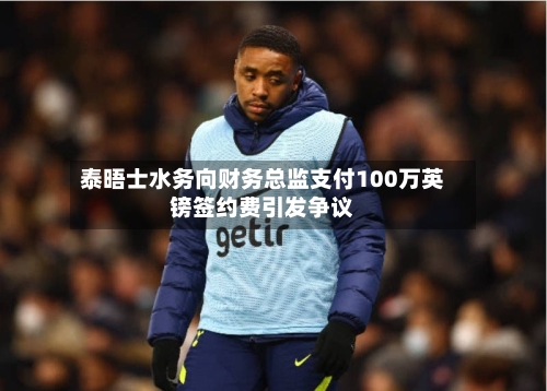 泰晤士水务向财务总监支付100万英镑签约费引发争议-第2张图片