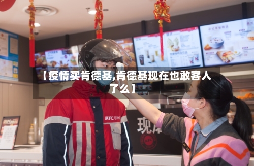 【疫情买肯德基,肯德基现在也敢客人了么】-第2张图片