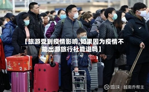 【旅游受到疫情影响,如果因为疫情不能出游旅行社能退吗】