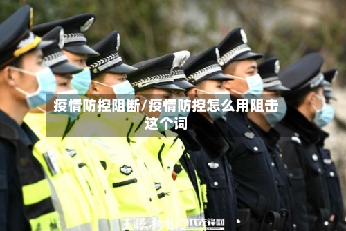 疫情防控阻断/疫情防控怎么用阻击这个词
