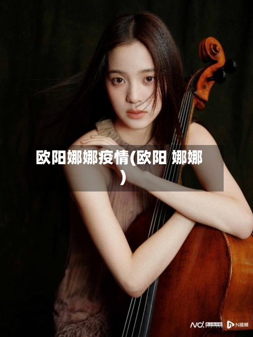 欧阳娜娜疫情(欧阳 娜娜)-第2张图片