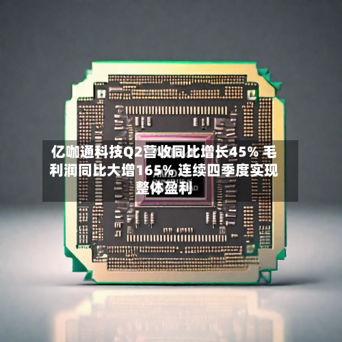 亿咖通科技Q2营收同比增长45% 毛利润同比大增165% 连续四季度实现整体盈利