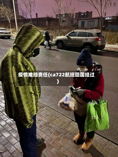 疫情难挡责任(ca722航班回国经过)