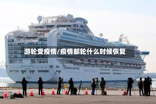 游轮受疫情/疫情邮轮什么时候恢复