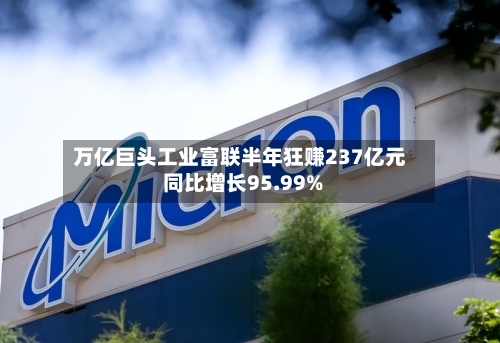 万亿巨头工业富联半年狂赚237亿元 同比增长95.99%