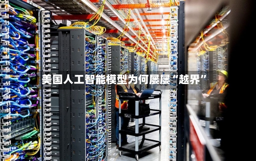 美国人工智能模型为何屡屡“越界”
