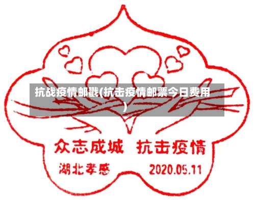 抗战疫情邮戳(抗击疫情邮票今日费用)
