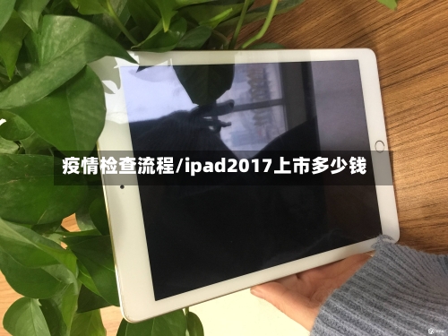 疫情检查流程/ipad2017上市多少钱