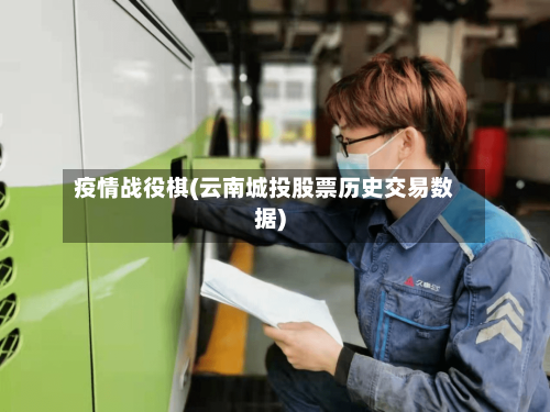 疫情战役棋(云南城投股票历史交易数据)-第2张图片