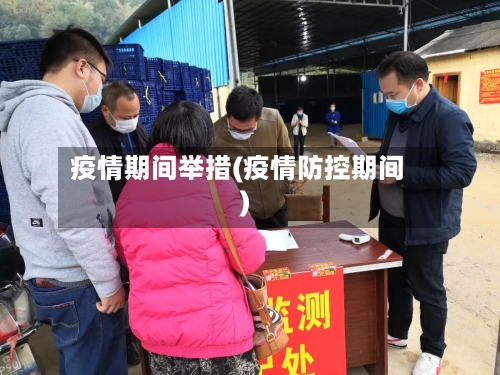 疫情期间举措(疫情防控期间)-第2张图片