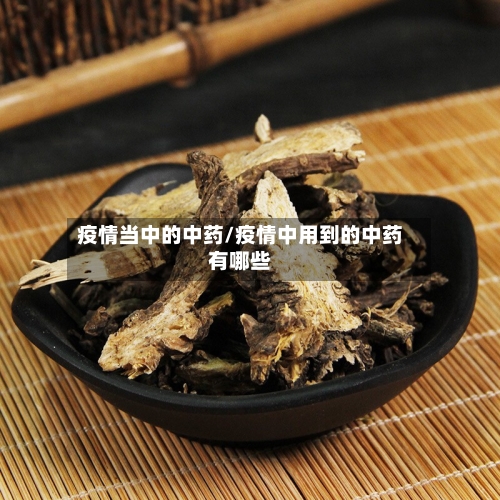 疫情当中的中药/疫情中用到的中药有哪些-第2张图片