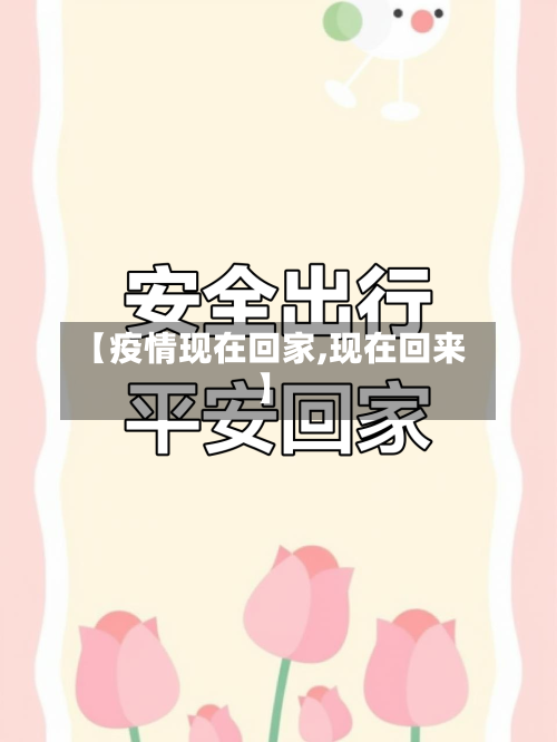 【疫情现在回家,现在回来】