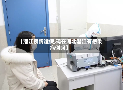 【潜江疫情造假,现在湖北潜江有感染病例吗】