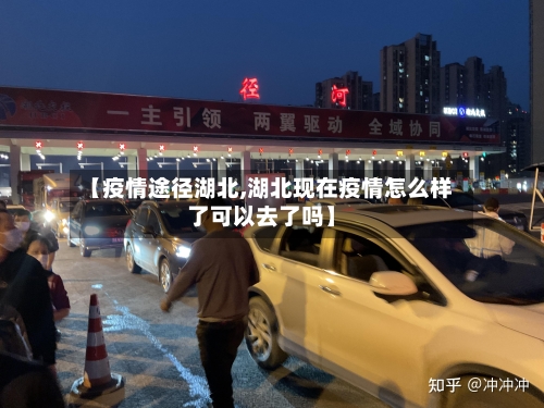 【疫情途径湖北,湖北现在疫情怎么样了可以去了吗】-第2张图片