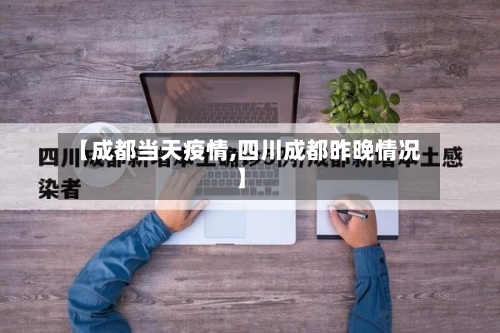 【成都当天疫情,四川成都昨晚情况】-第2张图片