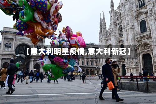 【意大利明星疫情,意大利新冠】-第3张图片
