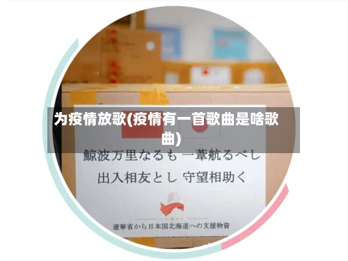 为疫情放歌(疫情有一首歌曲是啥歌曲)-第2张图片