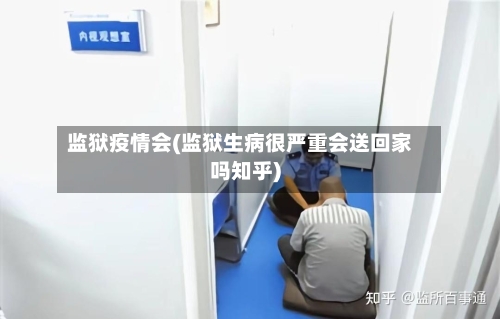 监狱疫情会(监狱生病很严重会送回家吗知乎)-第3张图片