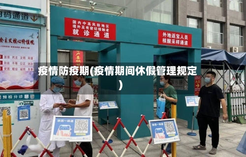 疫情防疫期(疫情期间休假管理规定)