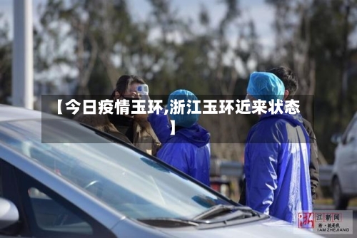 【今日疫情玉环,浙江玉环近来状态】-第2张图片