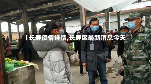 【长寿疫情详情,长寿区最新消息今天】