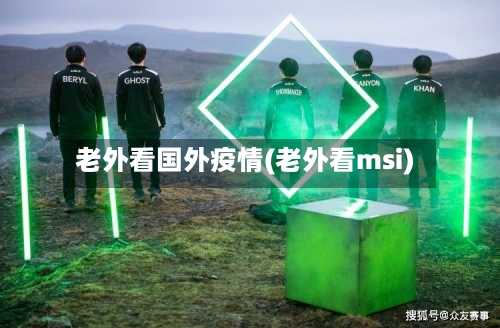 老外看国外疫情(老外看msi)-第2张图片