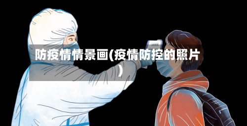 防疫情情景画(疫情防控的照片)