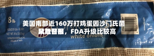 美国南部近160万打鸡蛋因沙门氏菌紧急召回	，FDA升级比较高风险警报-第3张图片