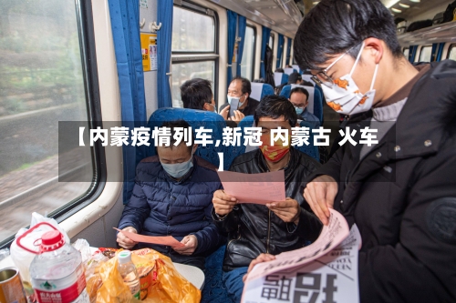 【内蒙疫情列车,新冠 内蒙古 火车】