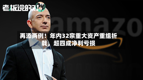 再添两例！年内32宗重大资产重组折戟，超四成净利亏损-第2张图片
