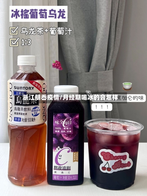 浙江朋岙疫情/月经期喝冰的会怎样