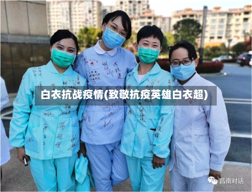 白衣抗战疫情(致敬抗疫英雄白衣超)-第2张图片