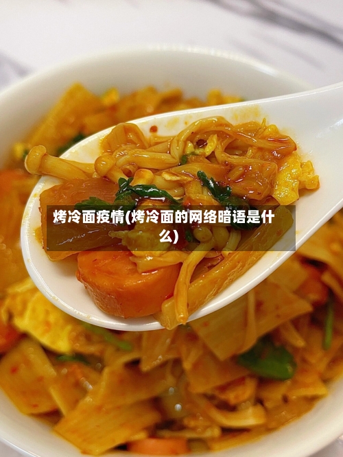 烤冷面疫情(烤冷面的网络暗语是什么)-第3张图片