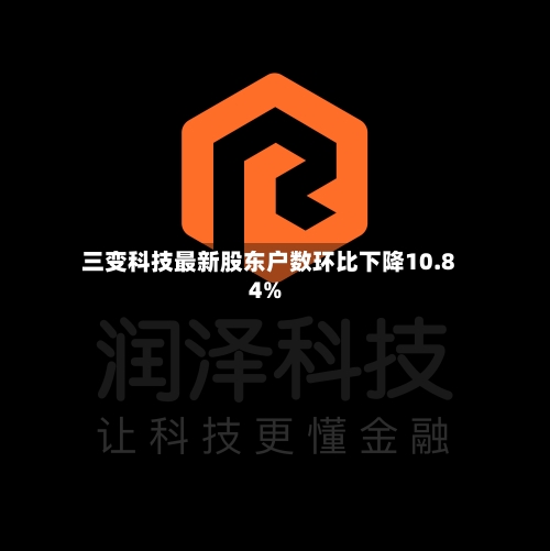 三变科技最新股东户数环比下降10.84%