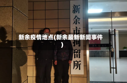 新余疫情地点(新余最新新闻事件)-第2张图片