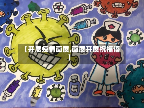 【开展疫情画展,画展开展祝福语】