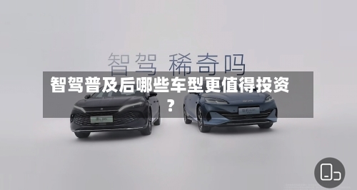 智驾普及后哪些车型更值得投资？-第2张图片